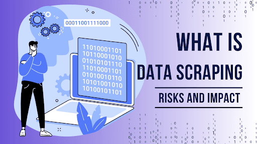 DATA SCRAPING: UNDERSTANDING ITS RISKS AND IMPACT