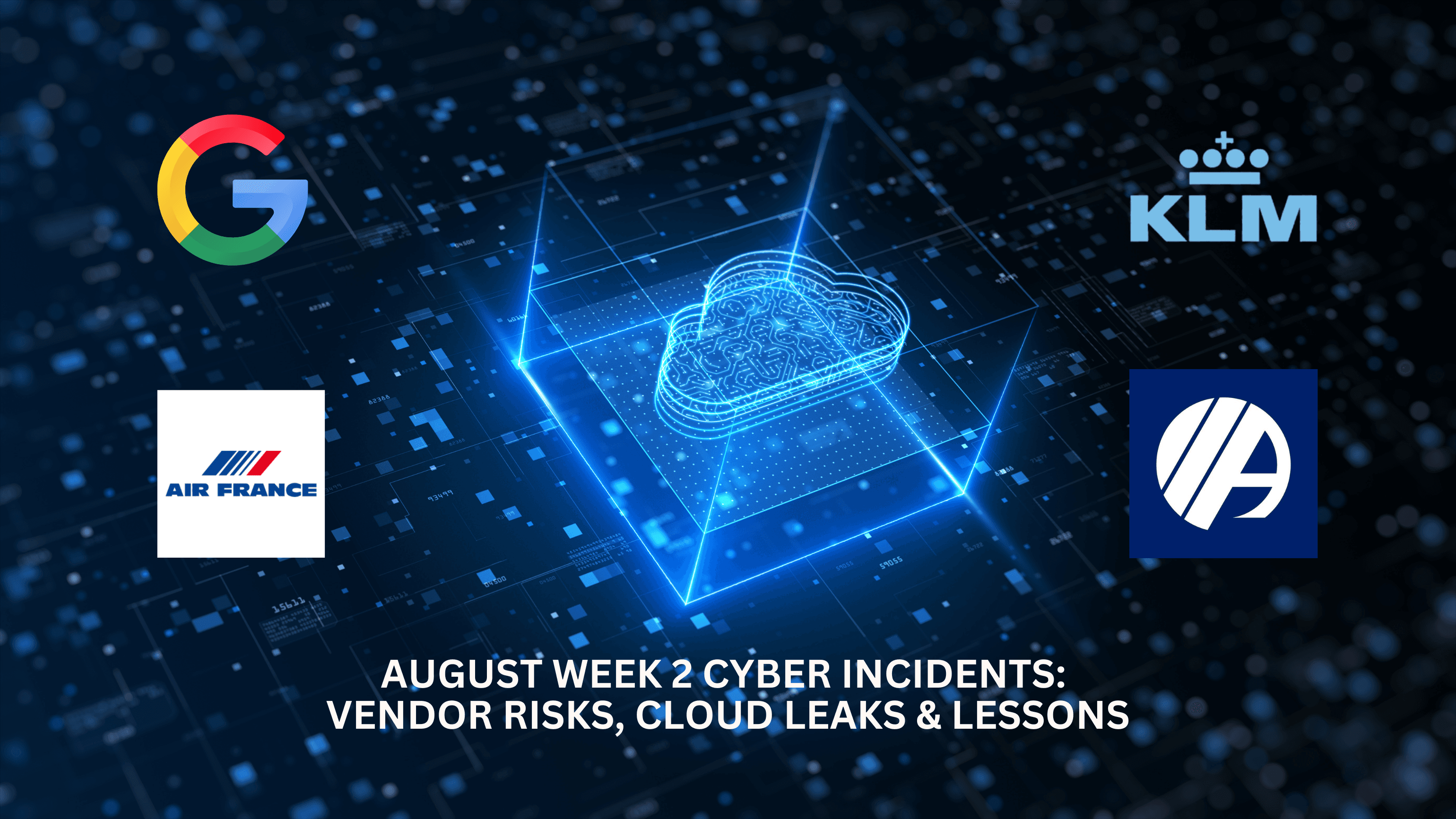 AUGUST WEEK 2 CYBER INCIDENTS: VENDOR RISKS, CLOUD LEAKS & LESSONS